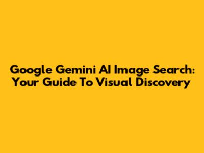 Google Gemini AI Image Search: Your Guide To Visual Discovery