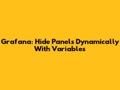 Grafana: Hide Panels Dynamically With Variables