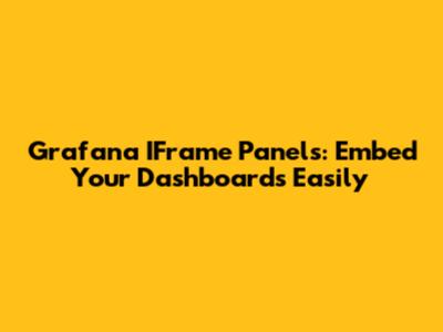 Grafana IFrame Panels: Embed Your Dashboards Easily