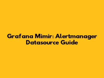 Grafana Mimir: Alertmanager Datasource Guide