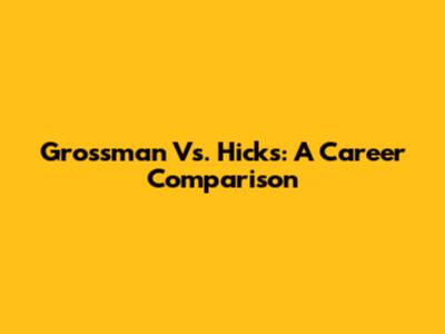 Grossman Vs. Hicks: A Career Comparison