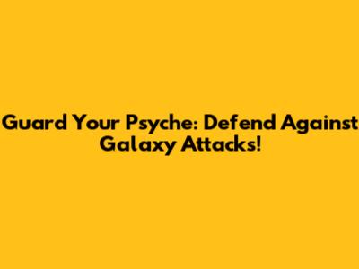 Guard Your Psyche: Defend Against Galaxy Attacks!