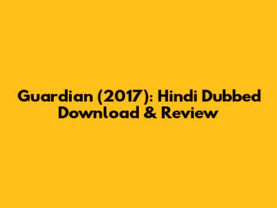 Guardian (2017): Hindi Dubbed Download & Review