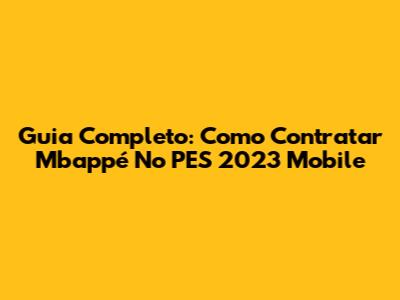 Guia Completo: Como Contratar Mbappé No PES 2023 Mobile