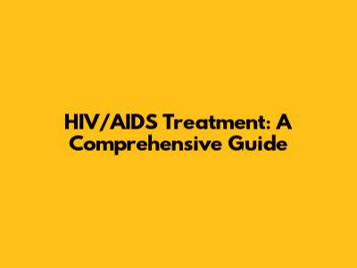 HIV/AIDS Treatment: A Comprehensive Guide