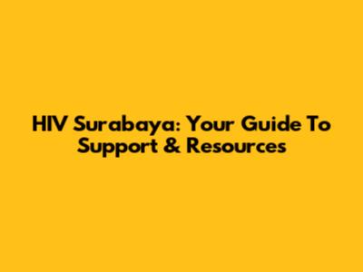 HIV Surabaya: Your Guide To Support & Resources