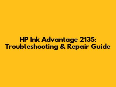 HP Ink Advantage 2135: Troubleshooting & Repair Guide
