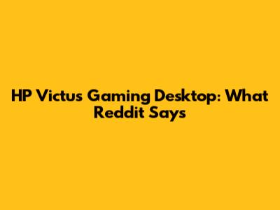 HP Victus Gaming Desktop: What Reddit Says
