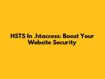 HSTS In .htaccess: Boost Your Website Security