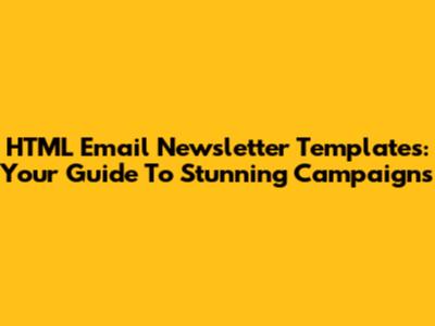 HTML Email Newsletter Templates: Your Guide To Stunning Campaigns