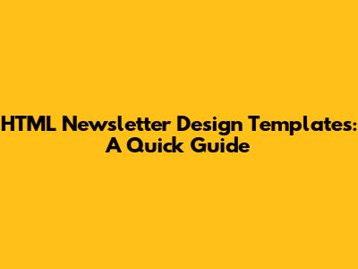 HTML Newsletter Design Templates: A Quick Guide
