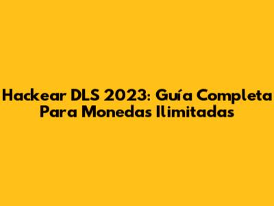 Hackear DLS 2023: Guía Completa Para Monedas Ilimitadas