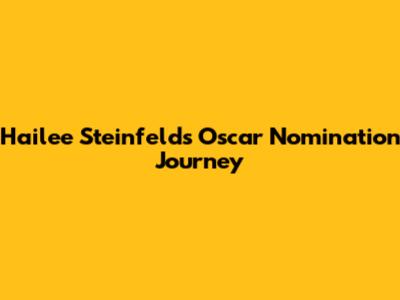 Hailee Steinfeld's Oscar Nomination Journey
