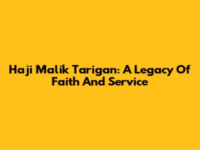 Haji Malik Tarigan: A Legacy Of Faith And Service