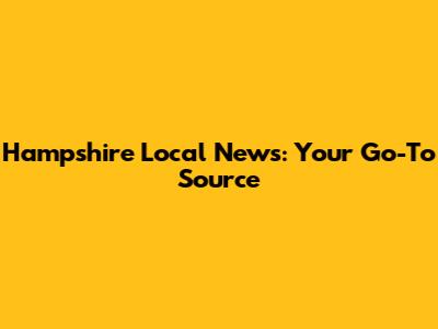 Hampshire Local News: Your Go-To Source