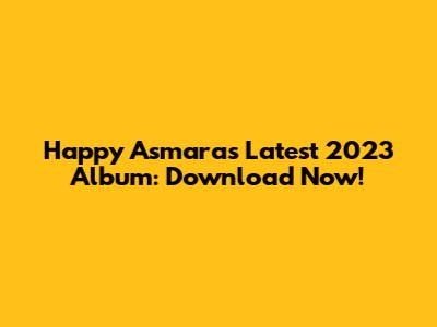 Happy Asmara's Latest 2023 Album: Download Now!