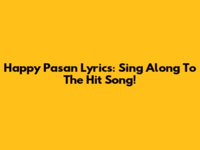 Happy Pasan Lyrics: Sing Along To The Hit Song!