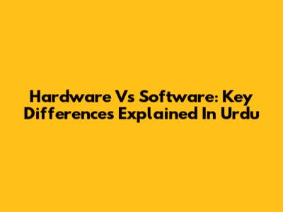 Hardware Vs Software: Key Differences Explained In Urdu