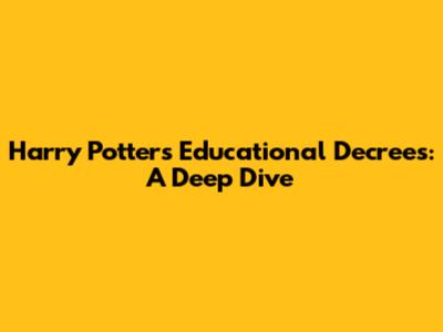 Harry Potter's Educational Decrees: A Deep Dive