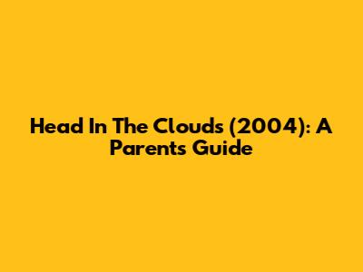 Head In The Clouds (2004): A Parent's Guide