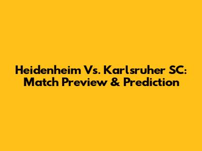 Heidenheim Vs. Karlsruher SC: Match Preview & Prediction