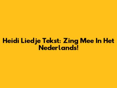 Heidi Liedje Tekst: Zing Mee In Het Nederlands!