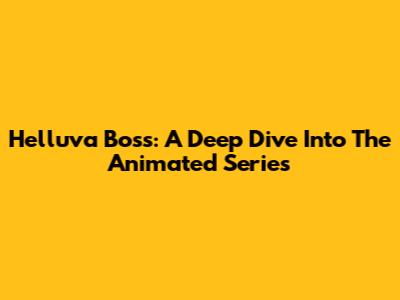 Helluva Boss: A Deep Dive Into The Animated Series