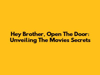 Hey Brother, Open The Door: Unveiling The Movie's Secrets