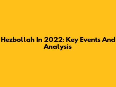Hezbollah In 2022: Key Events And Analysis