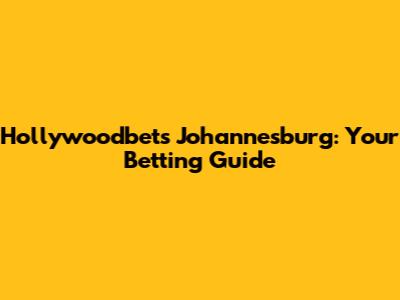 Hollywoodbets Johannesburg: Your Betting Guide