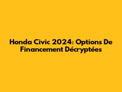 Honda Civic 2024: Options De Financement Décryptées