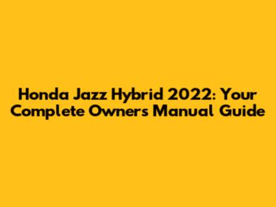 Honda Jazz Hybrid 2022: Your Complete Owner's Manual Guide