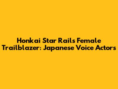 Honkai Star Rail's Female Trailblazer: Japanese Voice Actors