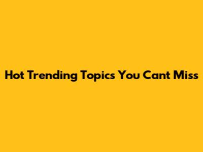 Hot Trending Topics You Can't Miss