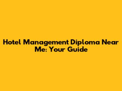 Hotel Management Diploma Near Me: Your Guide