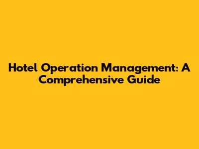 Hotel Operation Management: A Comprehensive Guide