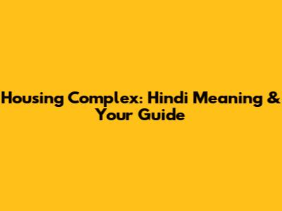 Housing Complex: Hindi Meaning & Your Guide