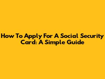How To Apply For A Social Security Card: A Simple Guide