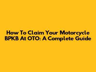 How To Claim Your Motorcycle BPKB At OTO: A Complete Guide