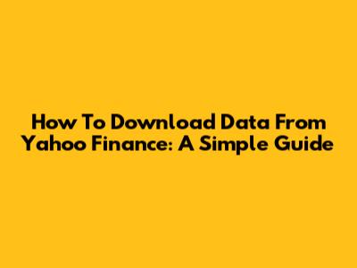 How To Download Data From Yahoo Finance: A Simple Guide