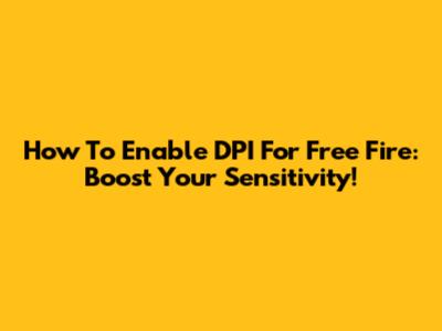 How To Enable DPI For Free Fire: Boost Your Sensitivity!