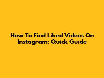 How To Find Liked Videos On Instagram: Quick Guide