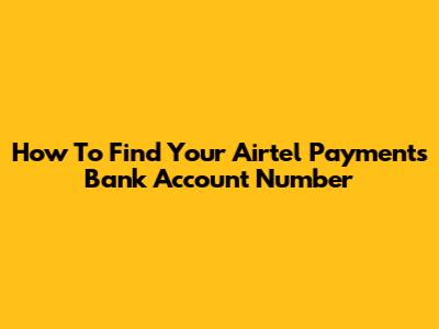 How To Find Your Airtel Payments Bank Account Number