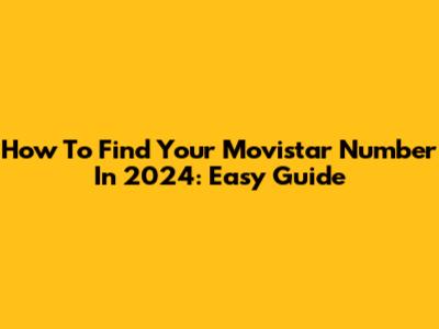 How To Find Your Movistar Number In 2024: Easy Guide