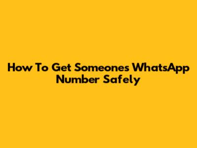 How To Get Someone's WhatsApp Number Safely