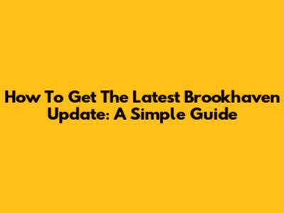 How To Get The Latest Brookhaven Update: A Simple Guide