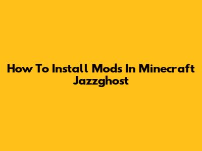 How To Install Mods In Minecraft Jazzghost