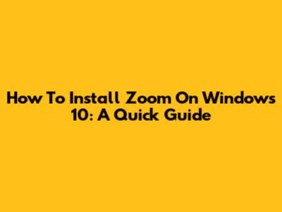 How To Install Zoom On Windows 10: A Quick Guide