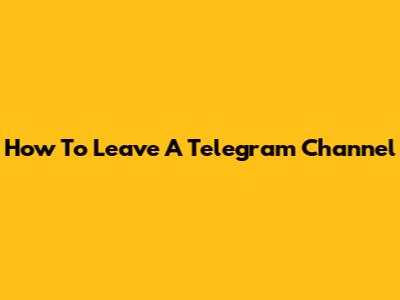How To Leave A Telegram Channel