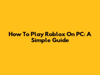 How To Play Roblox On PC: A Simple Guide